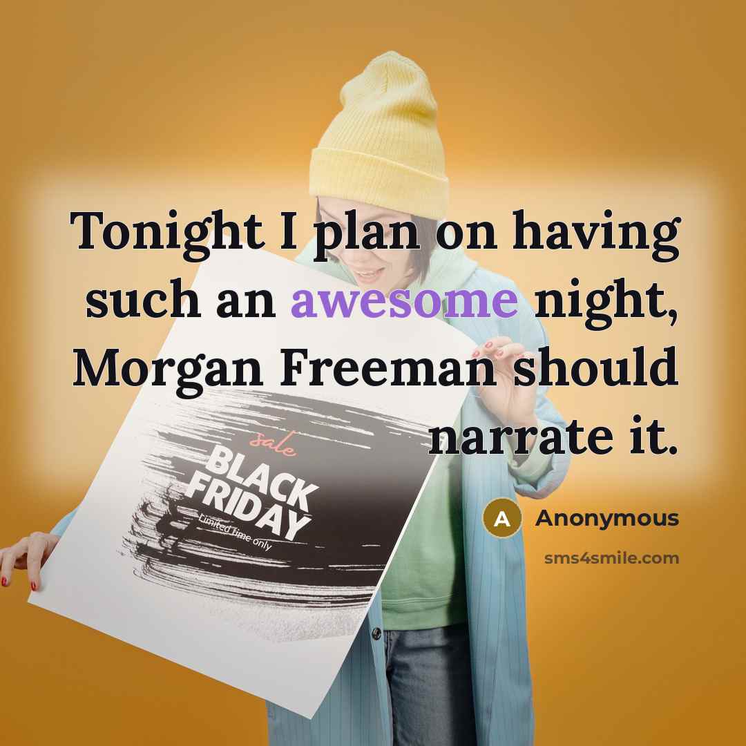 “Tonight I plan on having such an awesome night, Morgan Freeman should narrate it.” quote by Anonymous