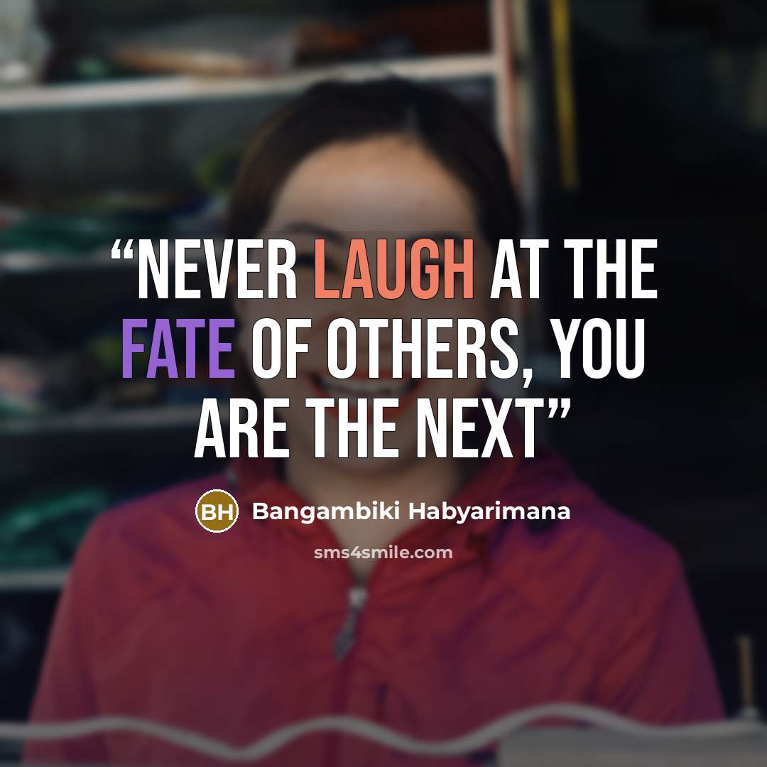 “Never laugh at the fate of others, you are the next” quote by Bangambiki Habyarimana