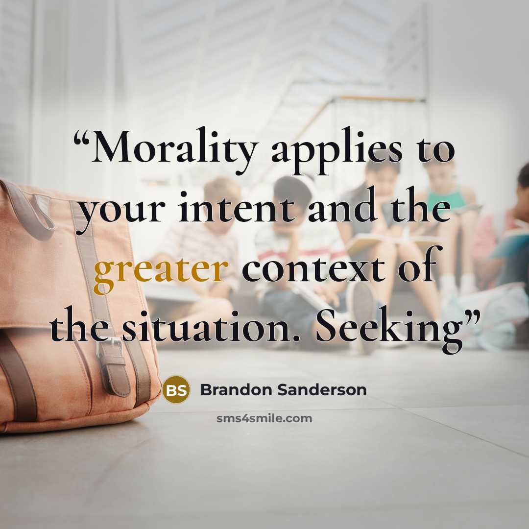“Morality applies to your intent and the greater context of the situation. Seeking” quote by Brandon Sanderson