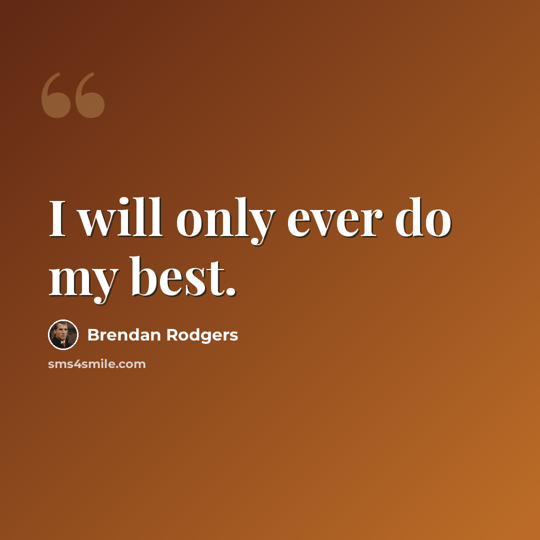 “I will only ever do my best.” quote by Brendan Rodgers