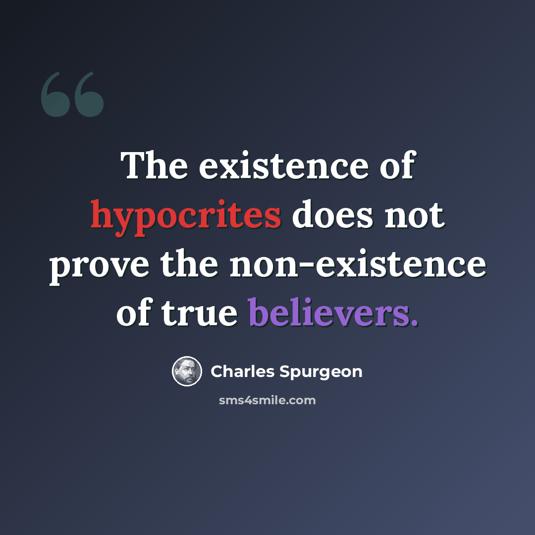 “The existence of hypocrites does not prove the non-existence of true believers.” quote by Charles Spurgeon