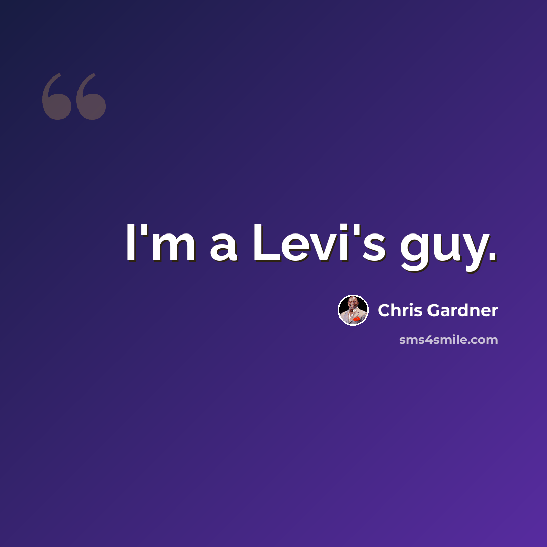 “I'm a Levi's guy.” quote by Chris Gardner