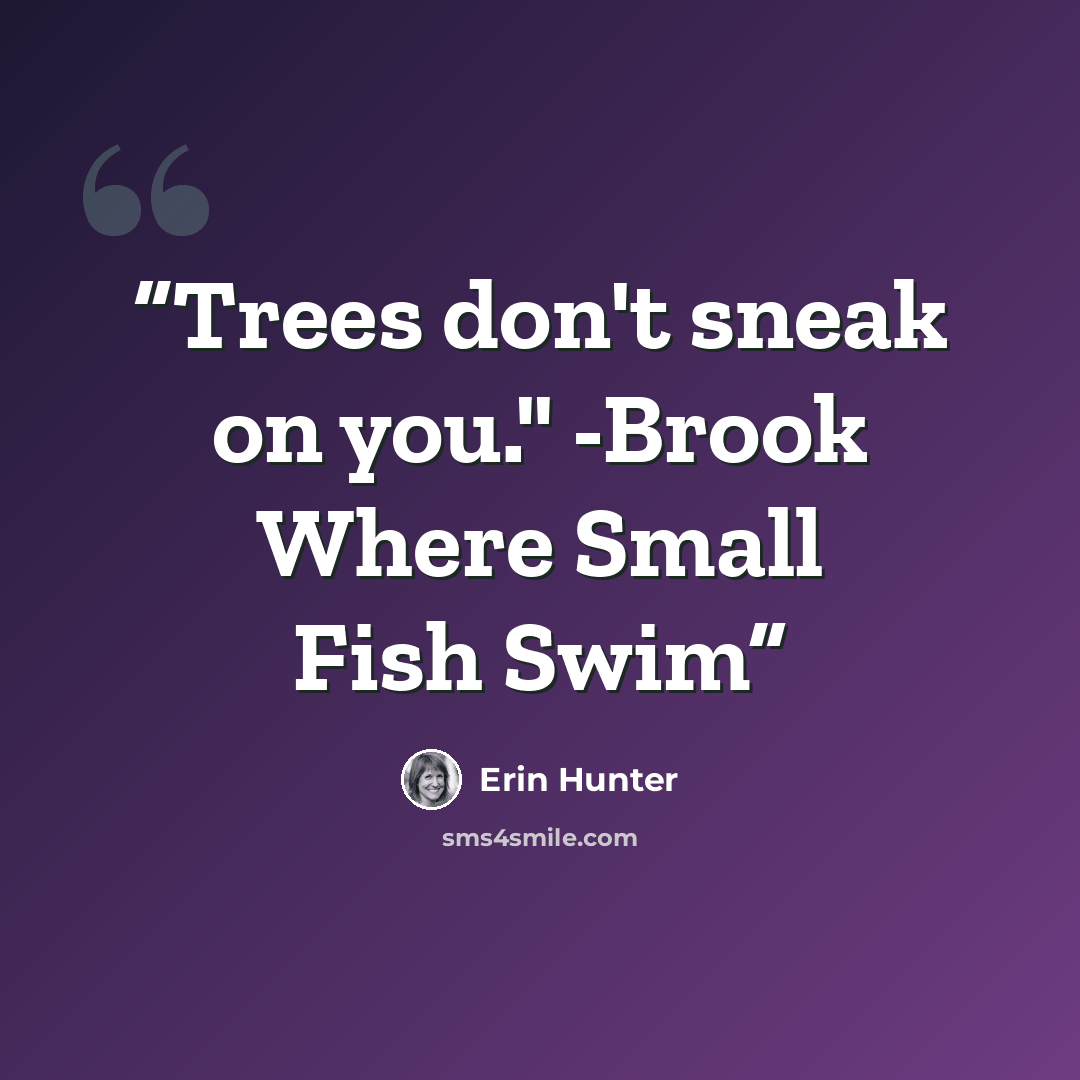 “Trees don't sneak on you." -Brook Where Small Fish Swim” quote by Erin Hunter