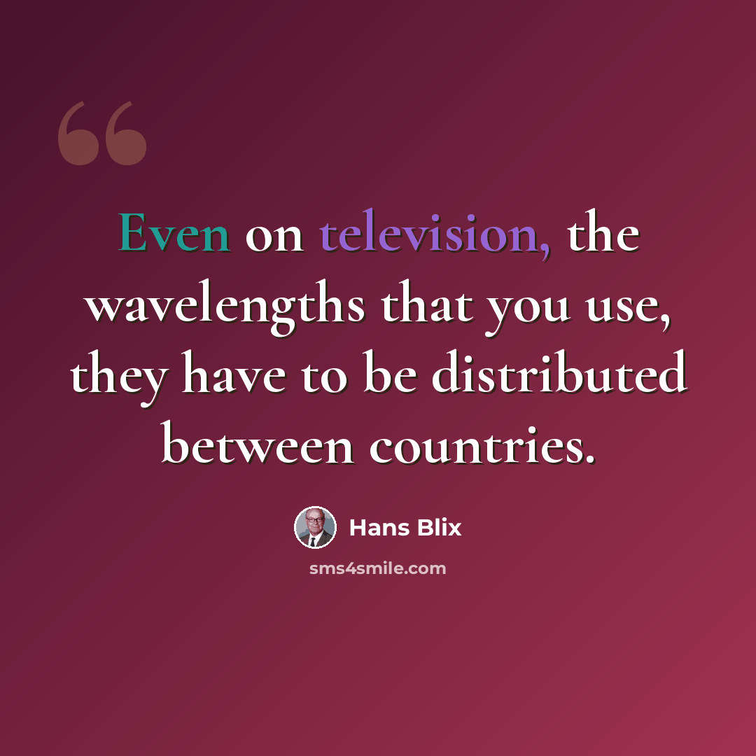 “Even on television, the wavelengths that you use, they have to be distributed between countries.” quote by Hans Blix