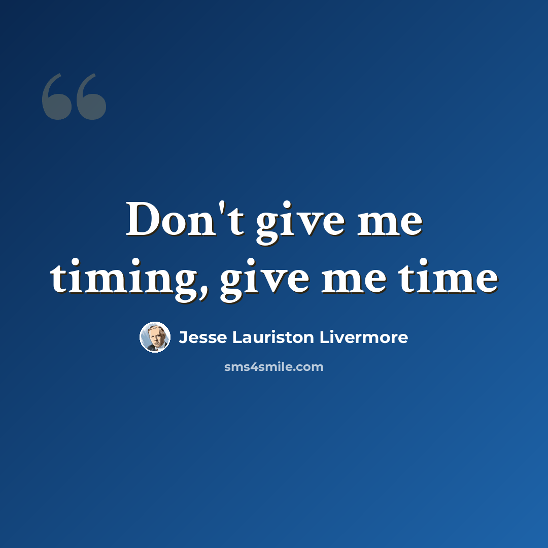 “Don't give me timing, give me time” quote by Jesse Lauriston Livermore