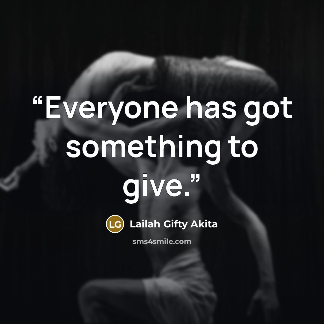 “Everyone has got something to give.” quote by Lailah Gifty Akita