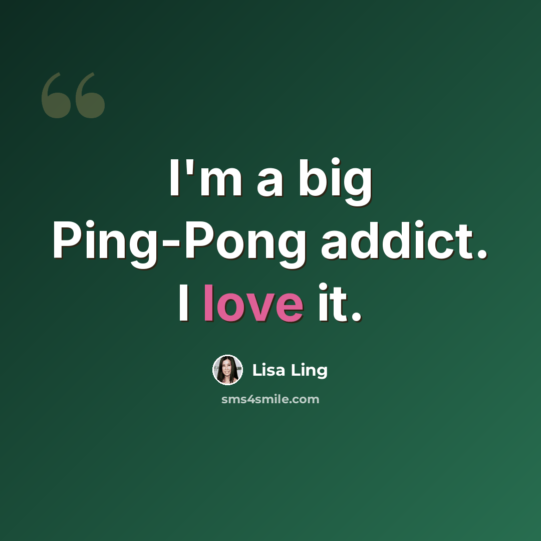 “I'm a big Ping-Pong addict. I love it.” quote by Lisa Ling