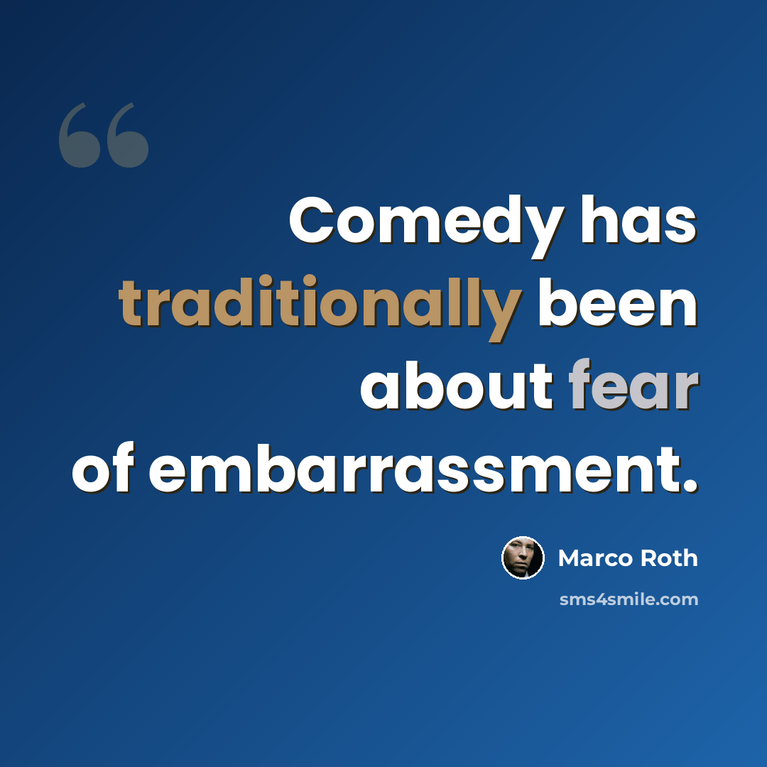 “Comedy has traditionally been about fear of embarrassment.” quote by Marco Roth