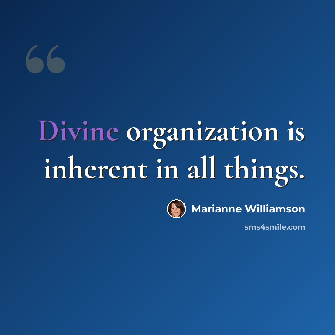 “Divine organization is inherent in all things.” quote by Marianne Williamson