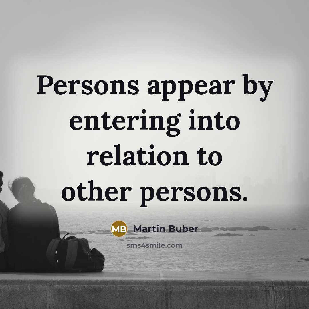 “Persons appear by entering into relation to other persons.” quote by Martin Buber