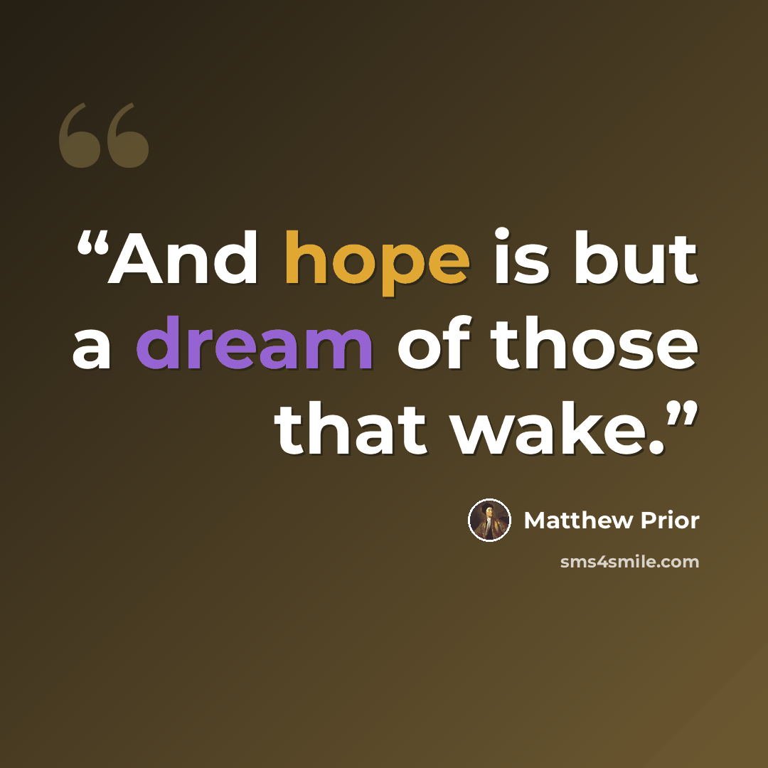 “And hope is but a dream of those that wake.” quote by Matthew Prior