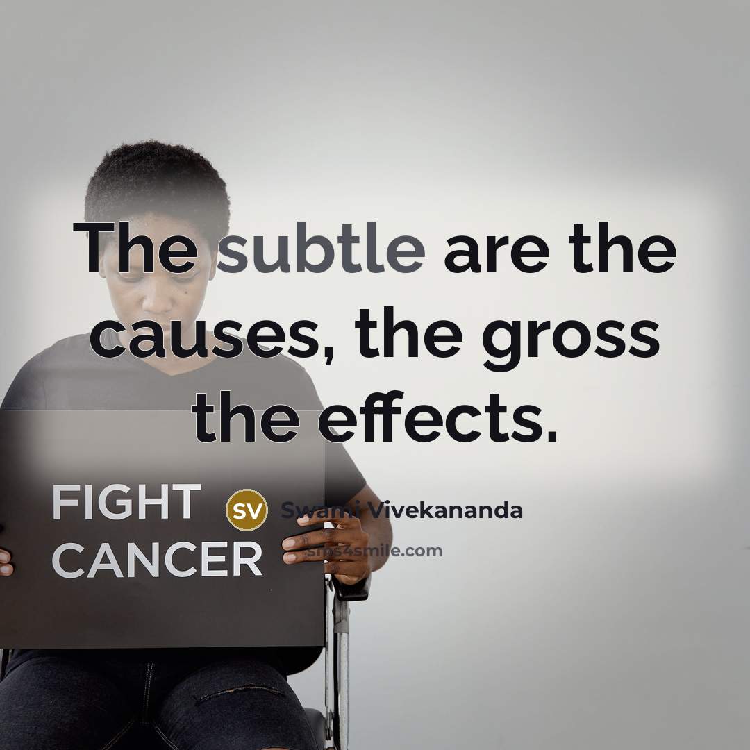 “The subtle are the causes, the gross the effects.” quote by Swami Vivekananda