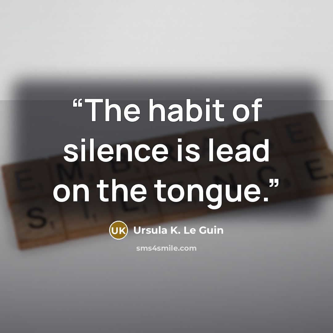 “The habit of silence is lead on the tongue.” quote by Ursula K. Le Guin