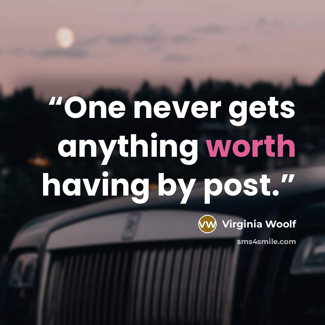 “One never gets anything worth having by post.” quote by Virginia Woolf