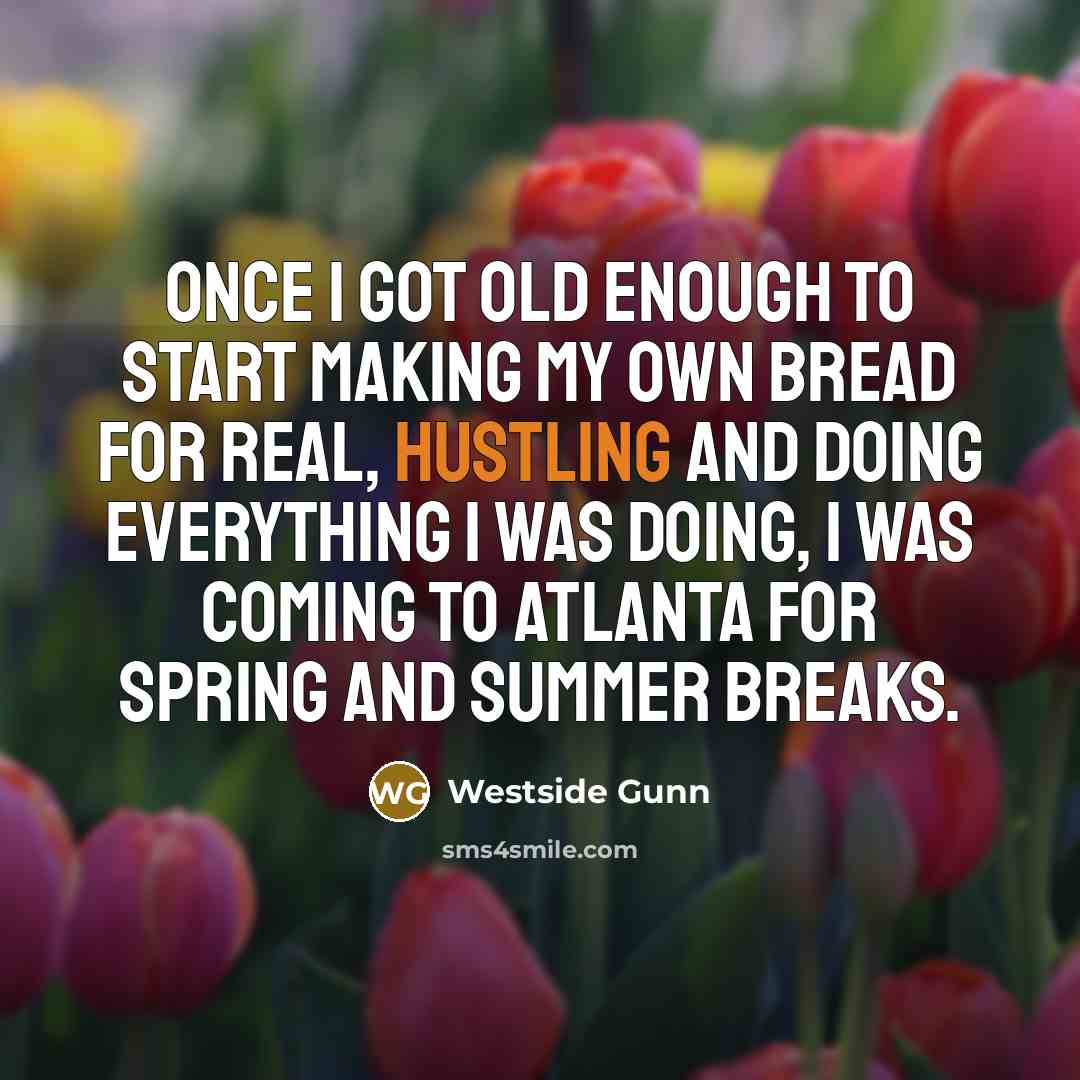 “Once I got old enough to start making my own bread for real, hustling and doing everything I was doing, I was coming to Atlanta for spring and summer breaks.” quote by Westside Gunn