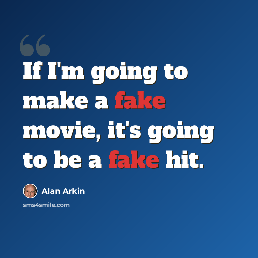 “If I'm going to make a fake movie, it's going to be a fake hit.” quote by Alan Arkin