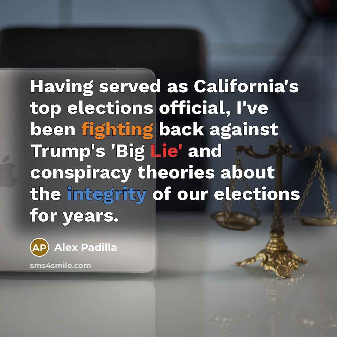 “Having served as California's top elections official, I've been fighting back against Trump's 'Big Lie' and conspiracy theories about the integrity of our elections for years.” quote by Alex Padilla