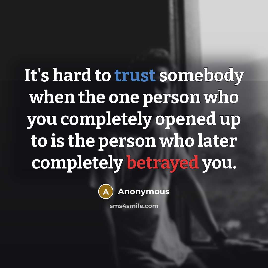 “It's hard to trust somebody when the one person who you completely opened up to is the person who later completely betrayed you.” quote by Anonymous