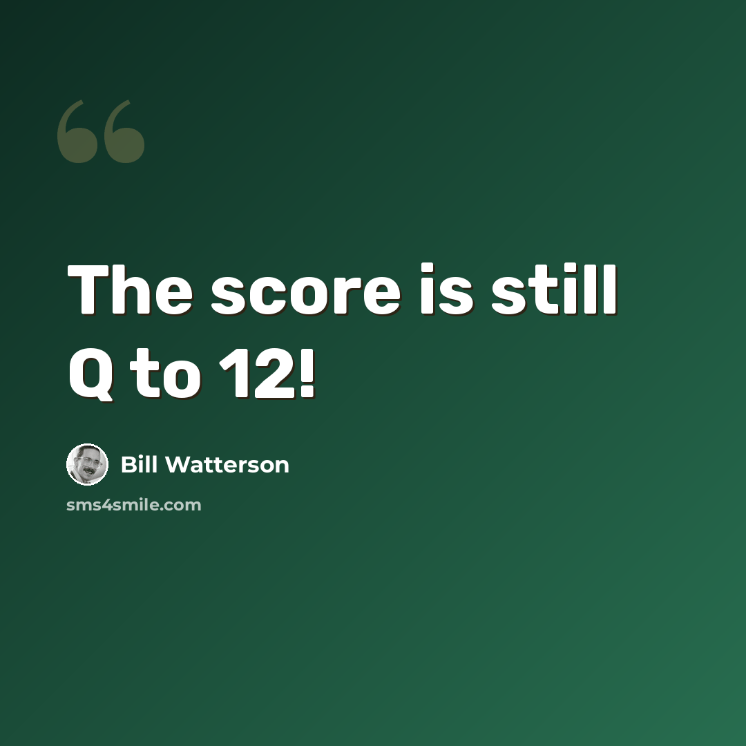 “The score is still Q to 12!” quote by Bill Watterson