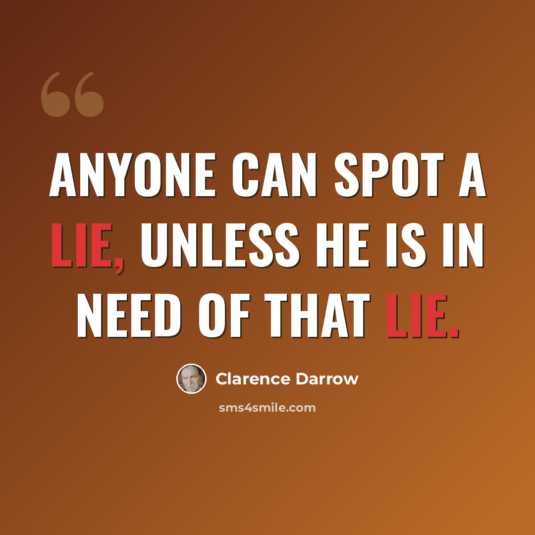 “Anyone can spot a lie, unless he is in need of that lie.” quote by Clarence Darrow