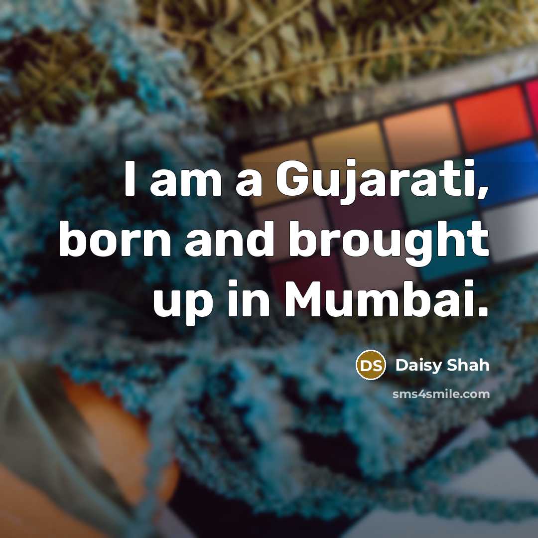 “I am a Gujarati, born and brought up in Mumbai.” quote by Daisy Shah