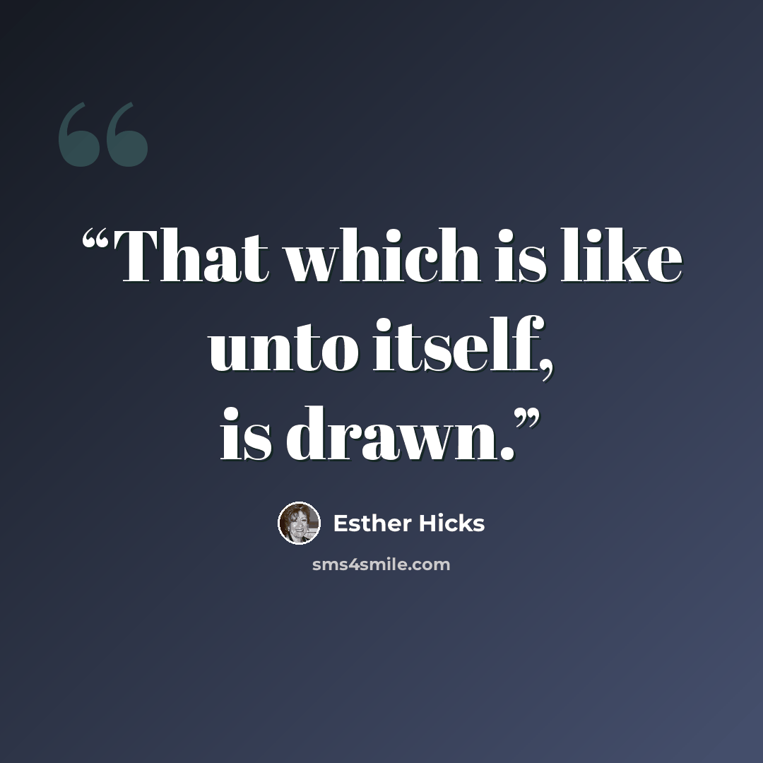“That which is like unto itself, is drawn.” quote by Esther Hicks
