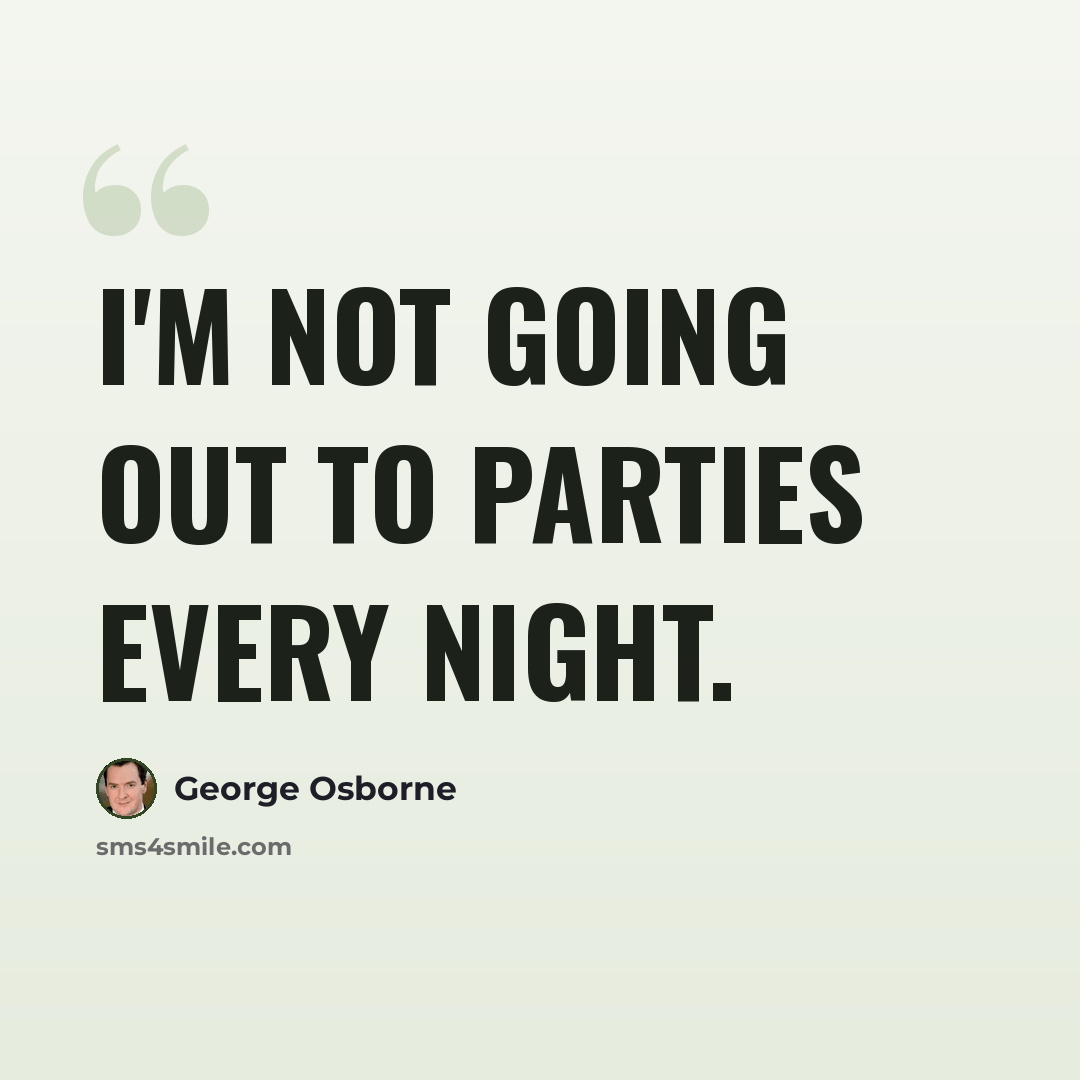 “I'm not going out to parties every night.” quote by George Osborne