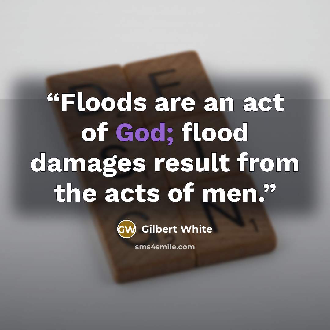 “Floods are an act of God; flood damages result from the acts of men.” quote by Gilbert White