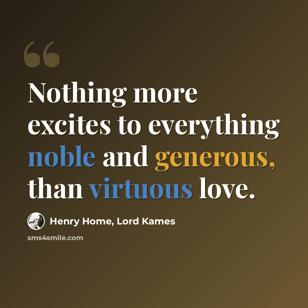 “Nothing more excites to everything noble and generous, than virtuous love.” quote by Henry Home, Lord Kames
