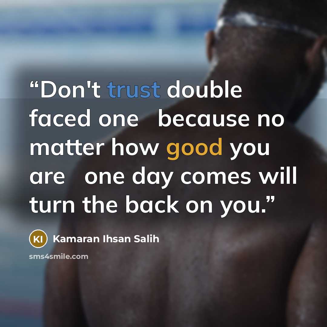 “Don't trust double faced one، because no matter how good you are، one day comes will turn the back on you.” quote by Kamaran Ihsan Salih