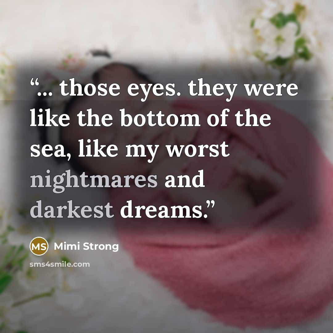 “... those eyes. they were like the bottom of the sea, like my worst nightmares and darkest dreams.” quote by Mimi Strong