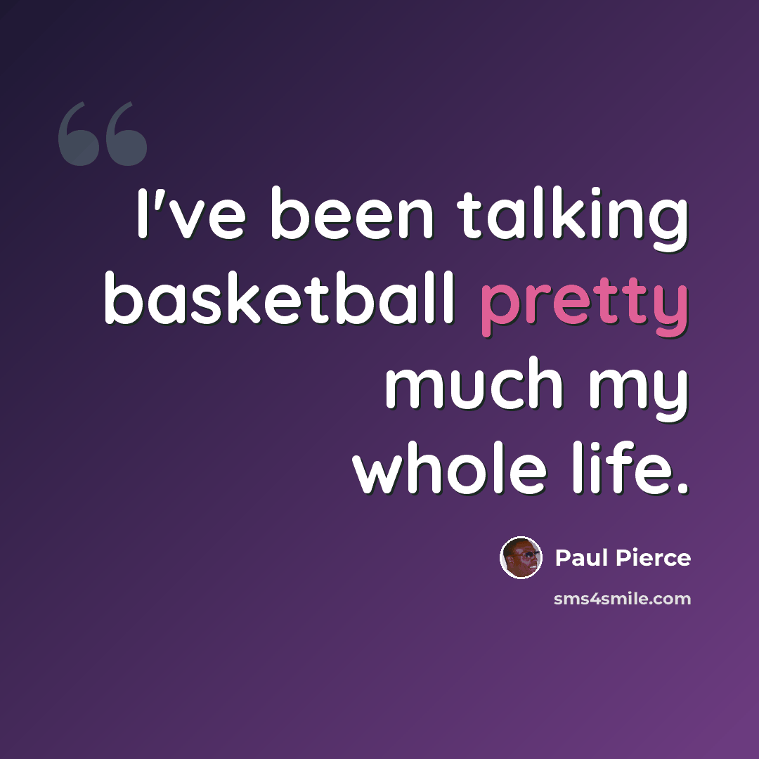 “I've been talking basketball pretty much my whole life.” quote by Paul Pierce