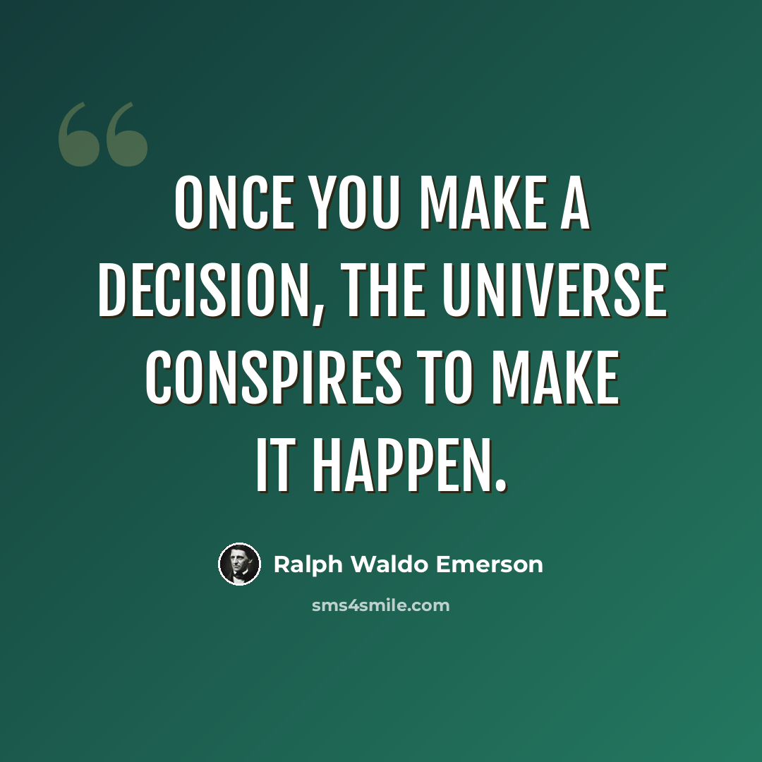 “Once you make a decision, the universe conspires to make it happen.” quote by Ralph Waldo Emerson