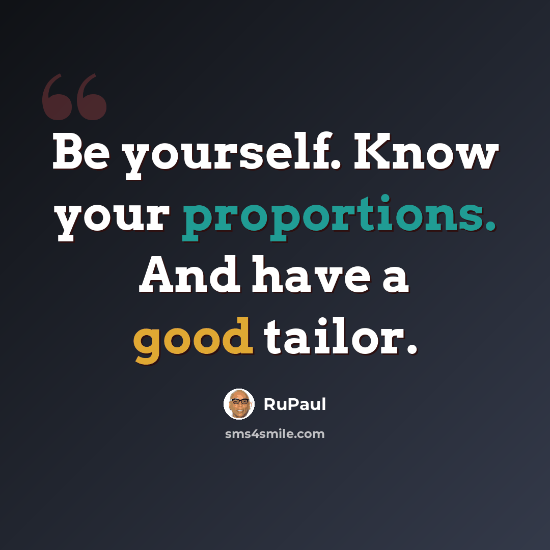 “Be yourself. Know your proportions. And have a good tailor.” quote by RuPaul