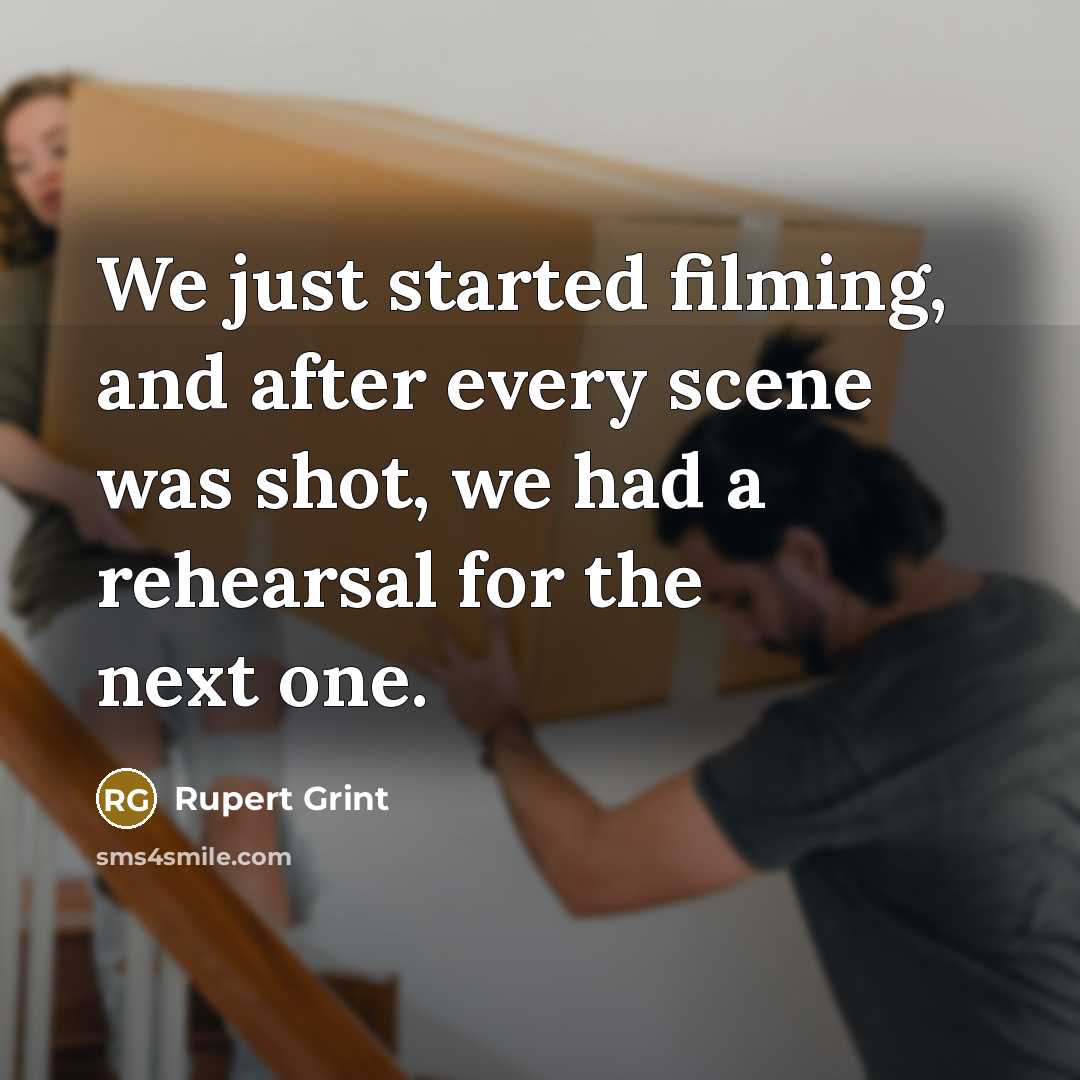 “We just started filming, and after every scene was shot, we had a rehearsal for the next one.” quote by Rupert Grint