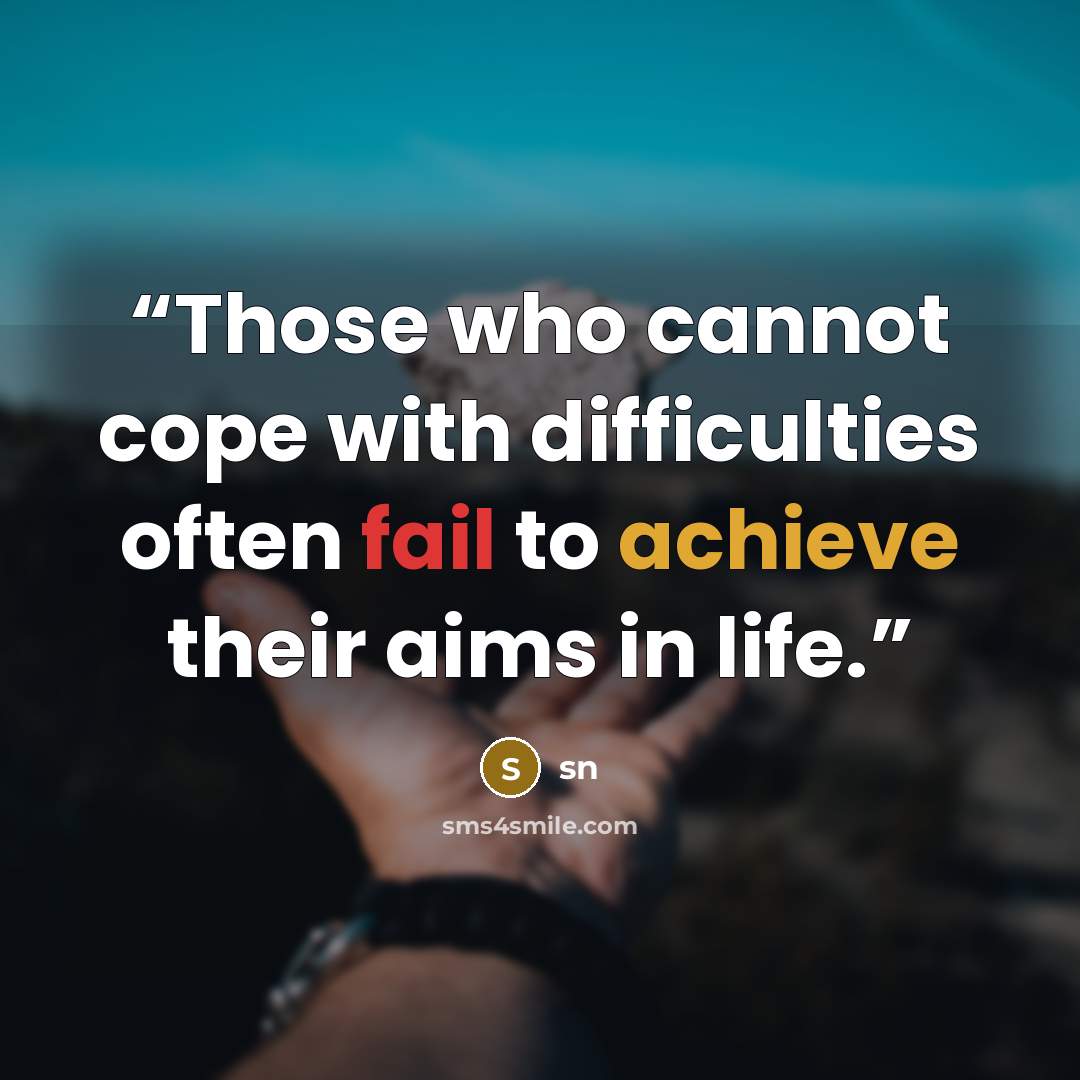 “Those who cannot cope with difficulties often fail to achieve their aims in life.” quote by sn