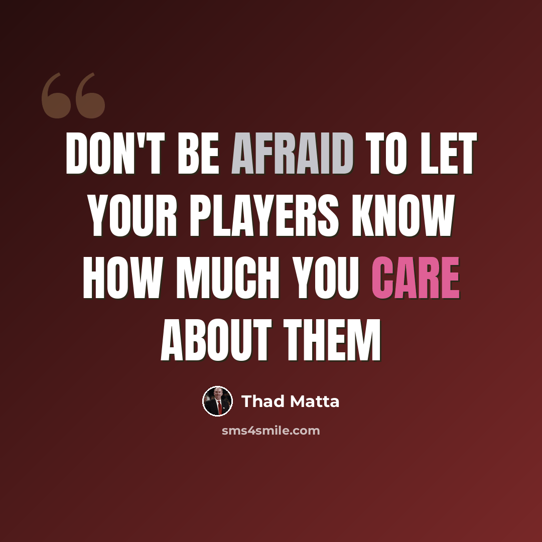 “Don't be afraid to let your players know how much you care about them” quote by Thad Matta