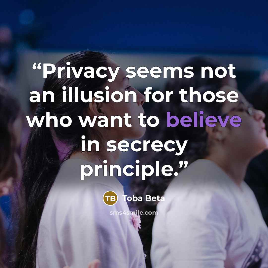 “Privacy seems not an illusion for those who want to believe in secrecy principle.” quote by Toba Beta
