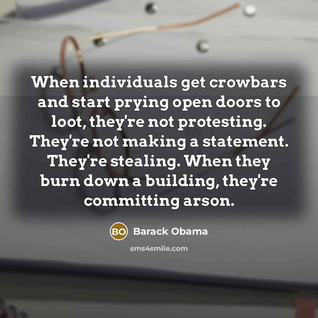 “When individuals get crowbars and start prying open doors to loot, they're not protesting. They're not making a statement. They're stealing. When they burn down a building, they're committing arson.” quote by Barack Obama