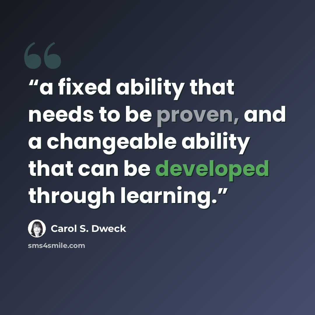“a fixed ability that needs to be proven, and a changeable ability that can be developed through learning.” quote by Carol S. Dweck