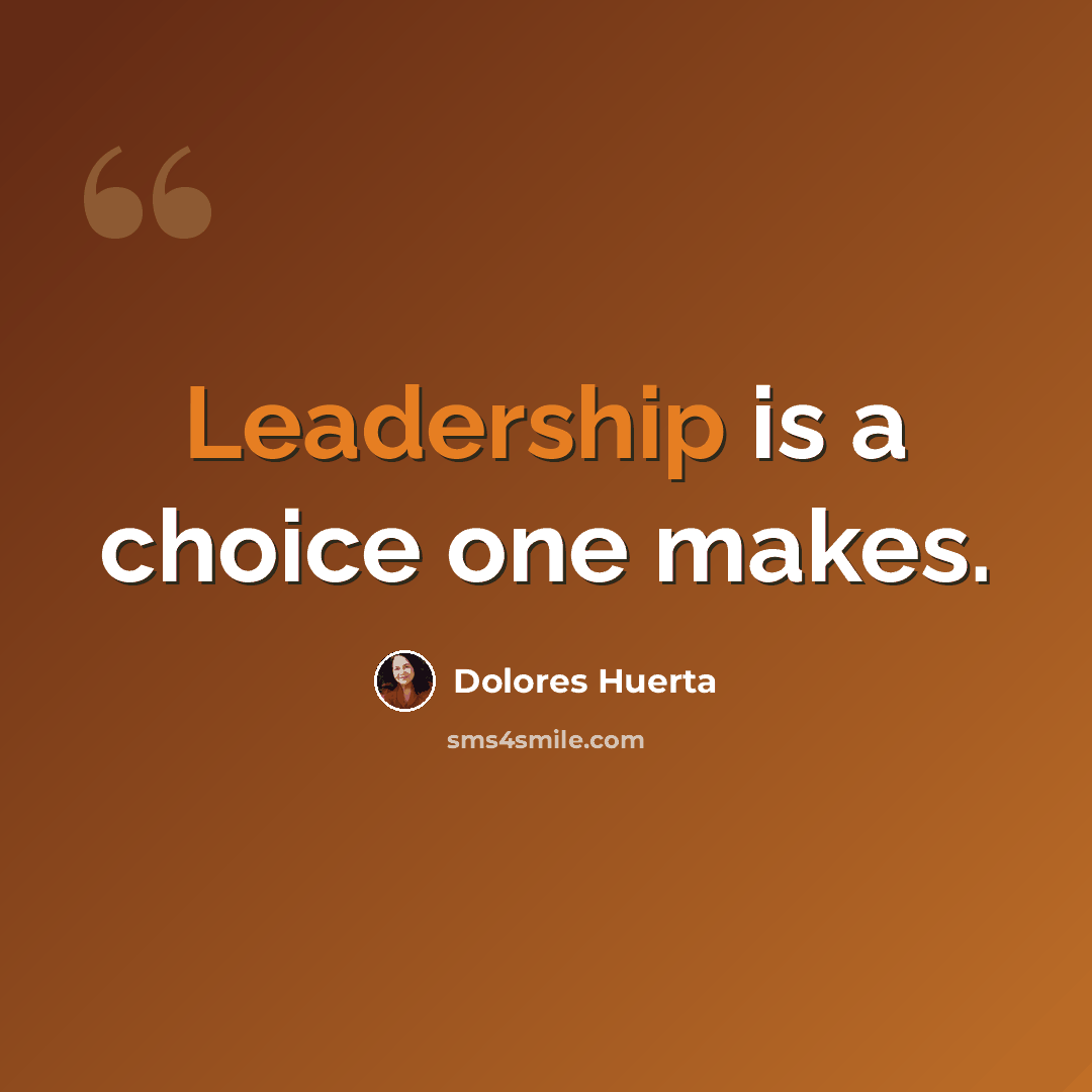 “Leadership is a choice one makes.” quote by Dolores Huerta