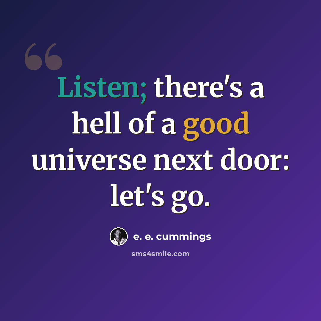 “Listen; there's a hell of a good universe next door: let's go.” quote by e. e. cummings