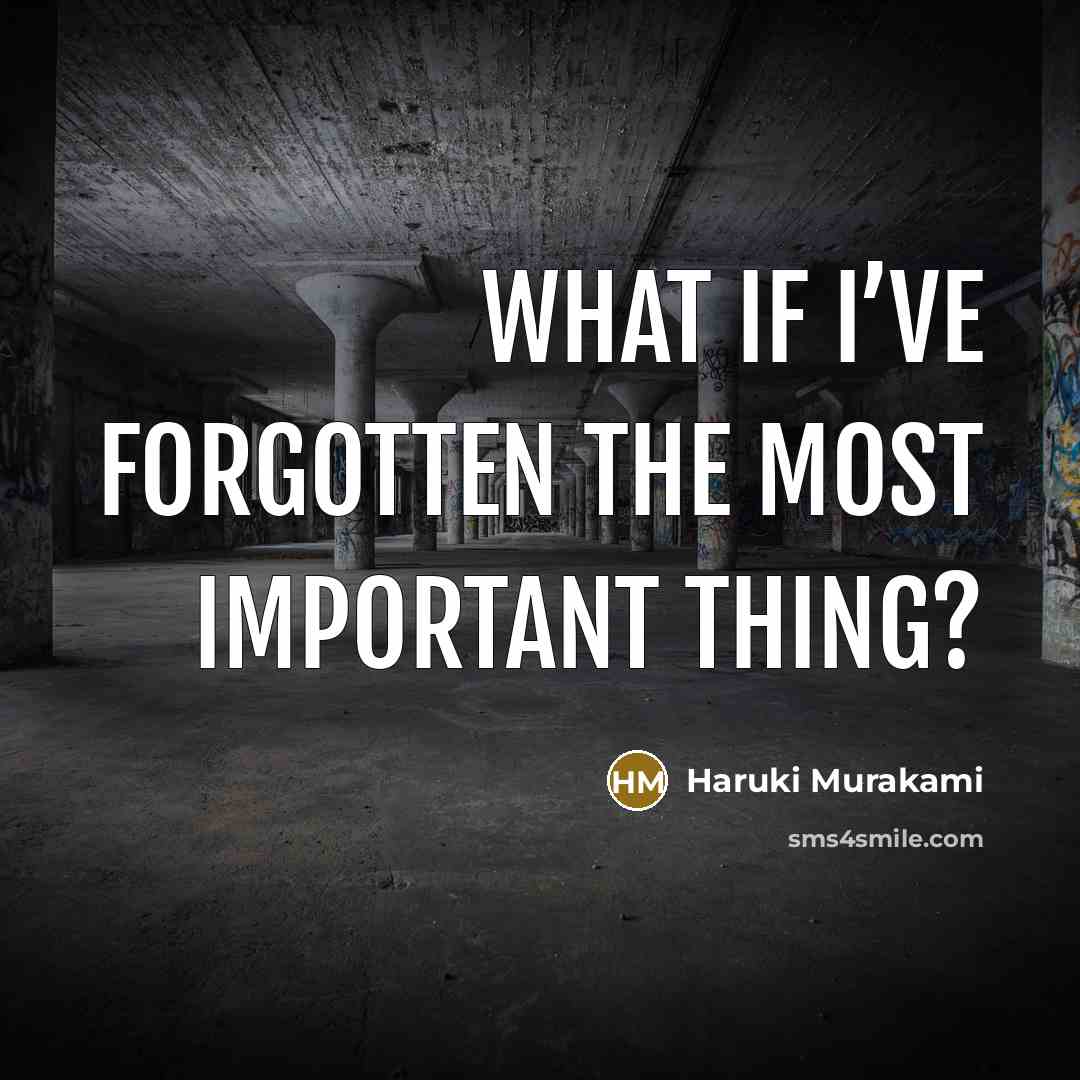 “What if I’ve forgotten the most important thing?” quote by Haruki Murakami