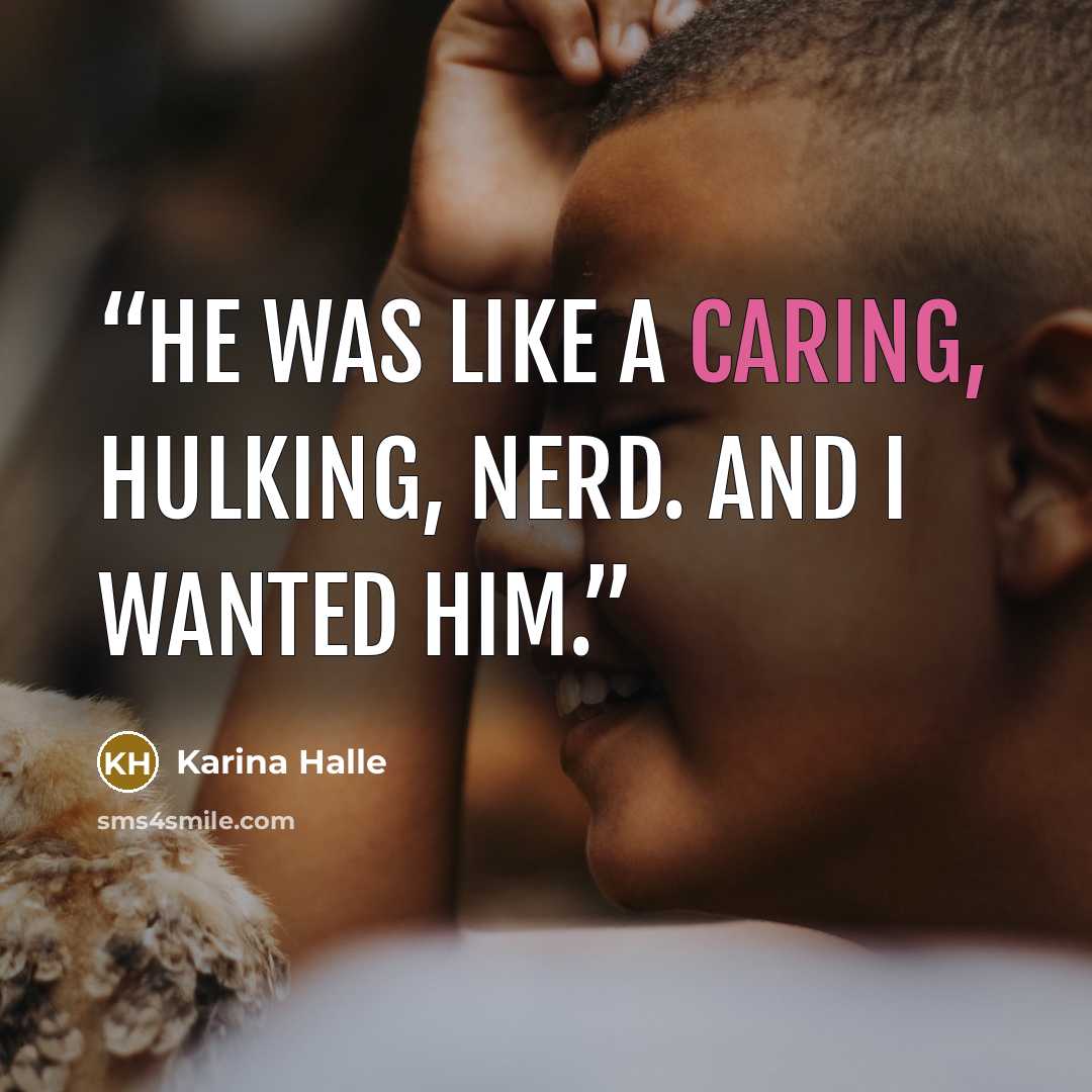“He was like a caring, hulking, nerd. And I wanted him.” quote by Karina Halle