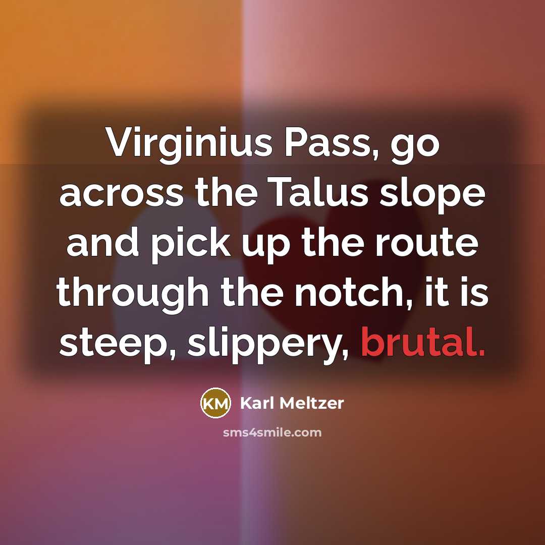 “Virginius Pass, go across the Talus slope and pick up the route through the notch, it is steep, slippery, brutal.” quote by Karl Meltzer
