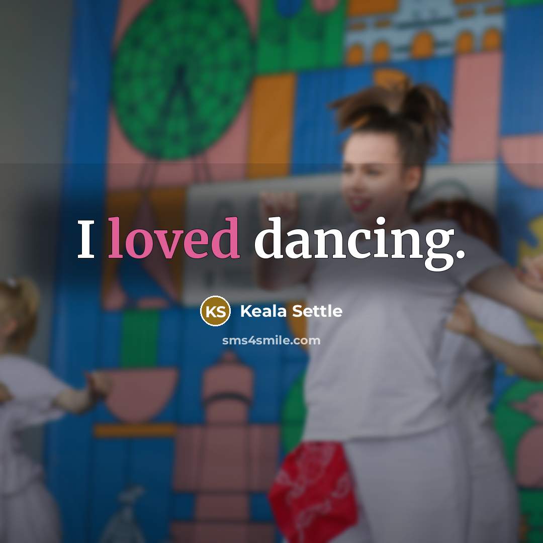 “I loved dancing.” quote by Keala Settle