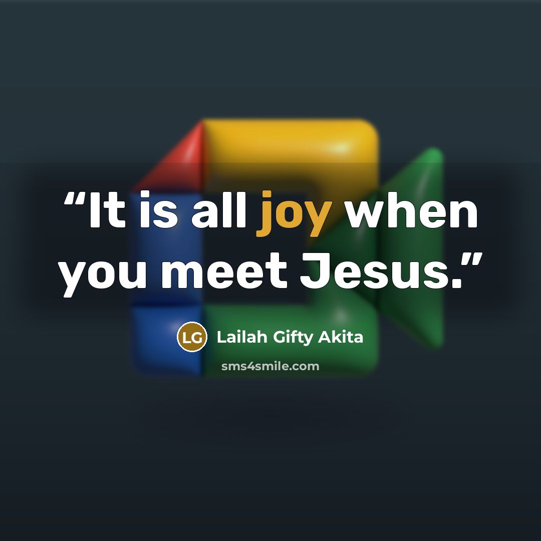 “It is all joy when you meet Jesus.” quote by Lailah Gifty Akita