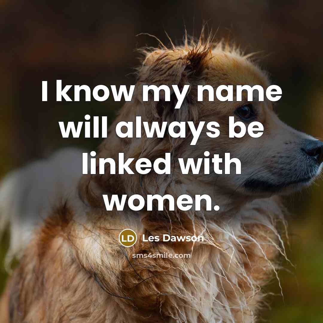 “I know my name will always be linked with women.” quote by Les Dawson