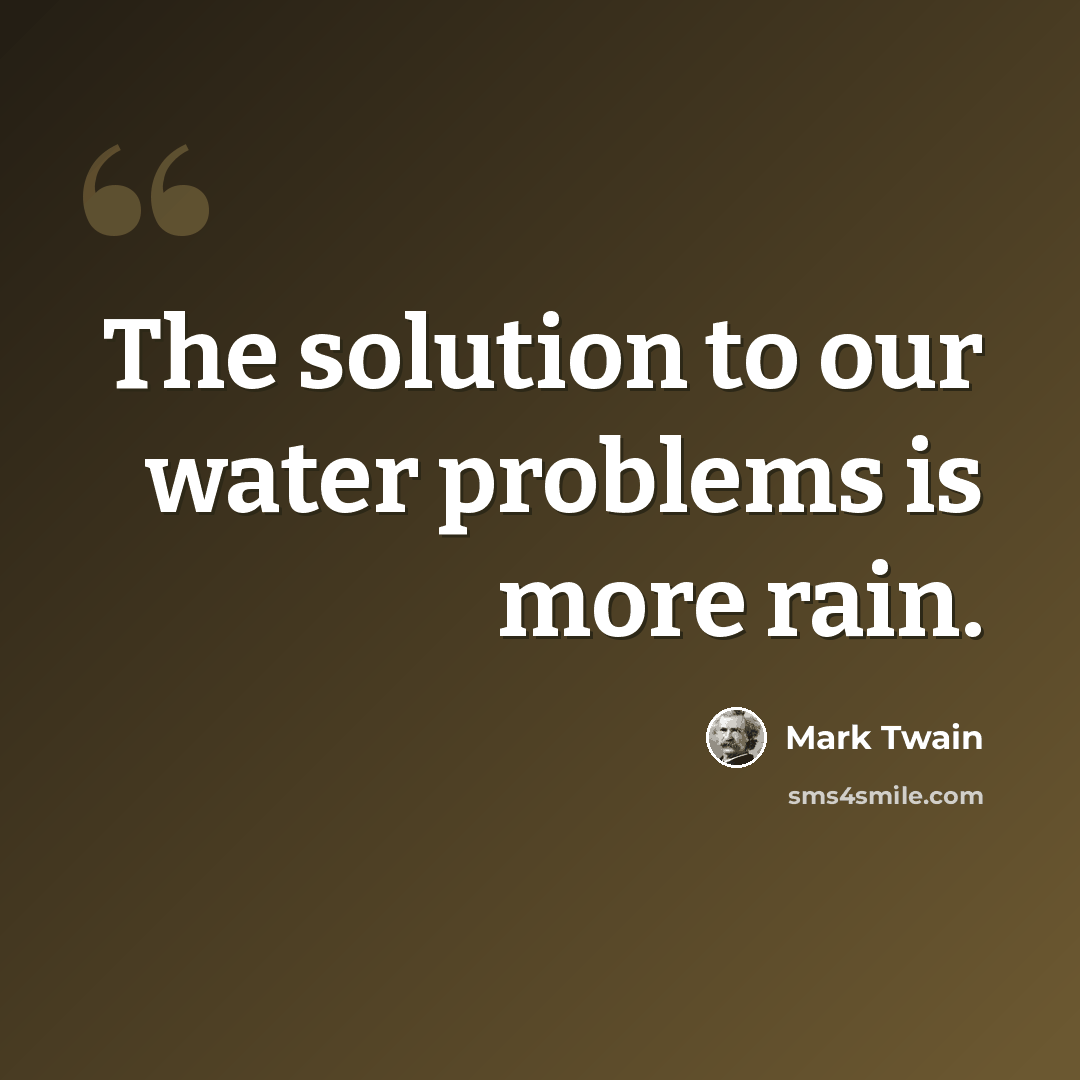 “The solution to our water problems is more rain.” quote by Mark Twain