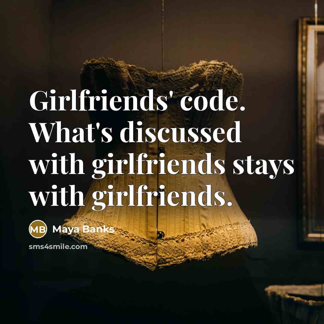 “Girlfriends' code. What's discussed with girlfriends stays with girlfriends.” quote by Maya Banks